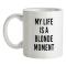 My Life Is A Blonde Moment mug.