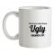 would you mind being ugly somewhere else? mug.
