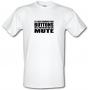 I`ll Keep Pushing Your Buttons Until I Find The One That Says Mute male t-shirt.