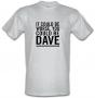 It Could Be Worse. You Could Be Dave male t-shirt.