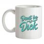 Don`t Be A Dick mug.
