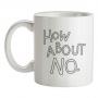 How About No. mug.