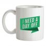 I Need A Day Off mug.