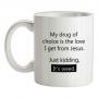 My Drug Of Choice mug.