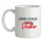 Send Good Vodka mug.