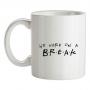 We Were On A Break! mug.