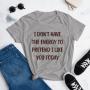 I Don’t Have The Energy To Pretend I Like You Today Tee
