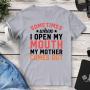 Sometimes When I Open My Mouth My Mother Comes Out T-Shirt