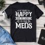 If You’re Happy And You Know It It’s Your Meds T-Shirt