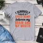 I Seriously Need A Speed Bump Between My Brain And My Mouth T-Shirt