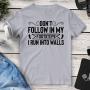 Don’t Follow In My Footsteps I Run Into Walls Tee