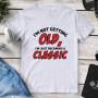 I’m Not Getting Old I’m Just Becoming A Classic T-Shirt
